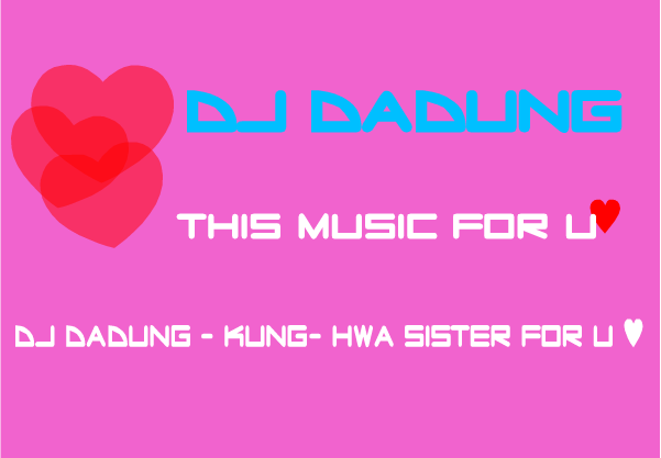 DJ DaDung - Kung- Hwa Sister For U ♥ LOGO.png : ★경화누나 필독!!★ [ DJ DaDung (최 동렬) - Kung- Hwa Sister For U ♥ @@!! ] - Mixset