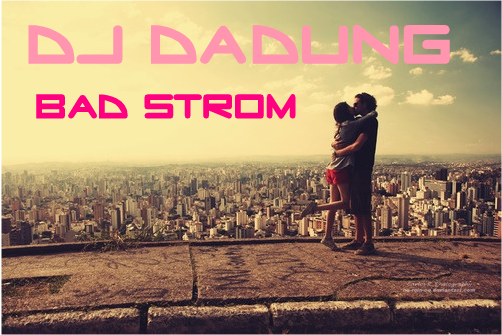 Bad Strom.png : 핫하고 터지는 ★ DJ DaDung 이 직접 Remix 작업한 3곡 ★ 저렴하게 5포인트에 업로드합니당 ㅎㅎ