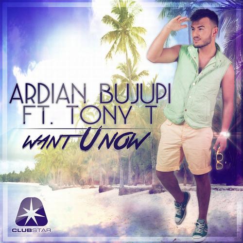 Ardian Bujupi feat. Tony T - Want U Now.jpg