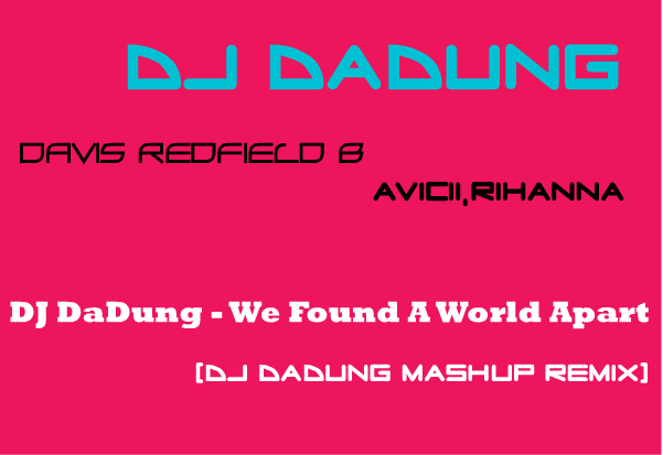 DJ DaDung - We Found A World Apart (DJ DaDung MashUp Remix) Logo.png : DJ DaDung - We Found A World Apart ( Avicii & Rihanna vs Davis Redfield Mash Up Remix )