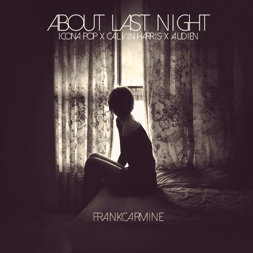 Frank Carmine - About Last Night(Icona Pop, Calvin Harris, Audien).jpg : 클죽이입니다. 점심먹기전에 매쉬업믹스곡들 몇곡올려볼게요 ~ ㅎ