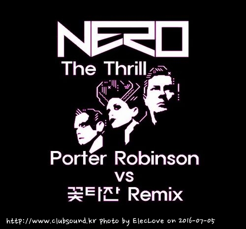 Nero - The Thrill (Porter Robinson VS 꽃타잔 Remix).jpg : 풀버전) ★★Nero - The Thrill (Porter Robinson VS 꽃타잔 Remix)