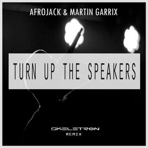 Turn Up The Speakers (Skeletron Remix).jpg : ★★ SSS ** Afrojack & Martin Garrix - Turn Up The Speakers (Skeletron Remix) ** + @ ★★