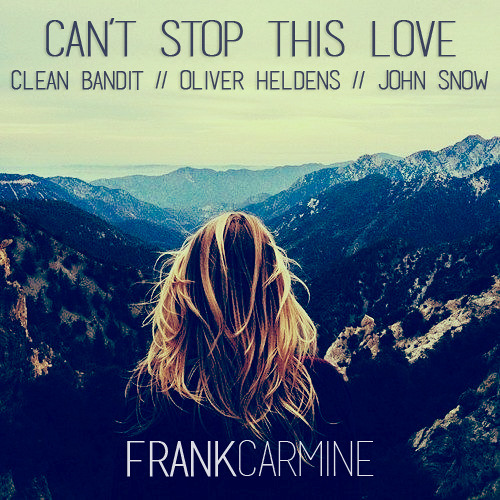 Can't Stop This Love(John Snow x Clean Bandit x Jess Glynne x Oliver Heldens x Becky Hill).jpg : 오늘 마지막 업로드 입니다. Frank Carmine Mashup Remix 7곡입니다.  참여음악가 Audien + 23