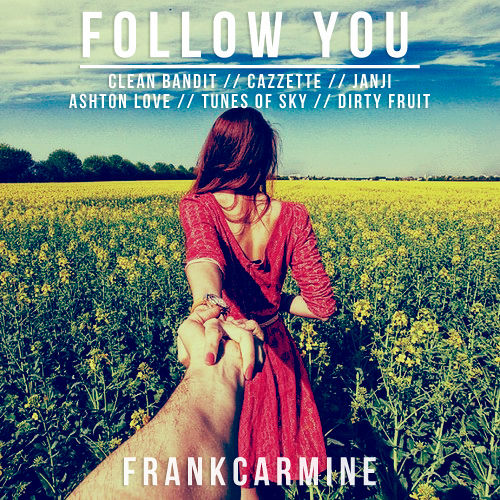 Follow You(Clean Bandit x Cazzette x Janji x Ashton Love x Tunes of sky & Dirty Fruit).jpg : 오늘 마지막 업로드 입니다. Frank Carmine Mashup Remix 7곡입니다.  참여음악가 Audien + 23