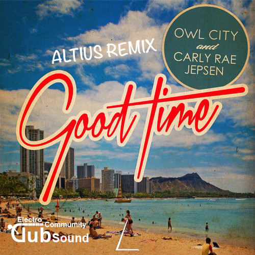 Owl City & Carly Rae Jepsen - Good Time (ALTIUS Remix).jpg : Owl City & Carly Rae Jepsen - Good Time (ALTIUS Remix)