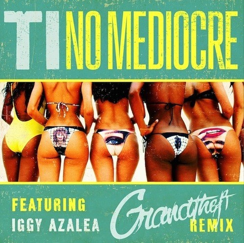 T.I. Feat. Iggy Azalea - No Mediocre (Grandtheft Remix).jpg