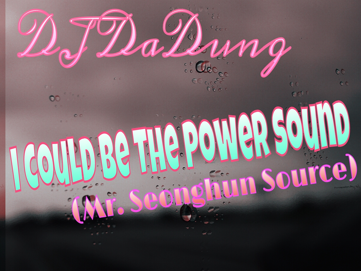PicsArt_1366971291948.jpg : 미친떡춤터짐★성훈씌 님 & DaDung Sound Style // DJ DaDung - I Could Be The Power Sound (Mr. Seonghun Source)