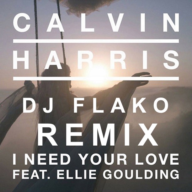 CALVIN HARRIS - I NEED YOUR LOVE (DJ FLAKO REMIX).jpg : (DJ FLAKO REMIX) I NEED YOUR LOVE 신나게 리믹스 편곡 작업 해보았습니다!