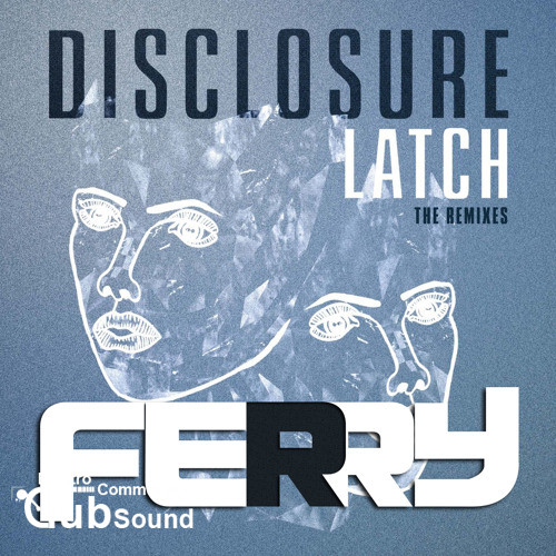 Latch Ferry Remix.jpg : Disclosure Feat. Sam Smith - Latch (Ferry Remix)