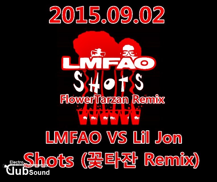 LMFAO VS Lil Jon - Shots (꽃타잔 Remix).jpg : ★꽃타잔의 첫번째 야심작★LMFAO VS Lil Jon - Shots (꽃타잔 Remix)★★★★★