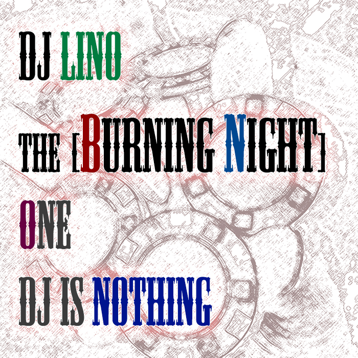 DJ IS Nothing copy.JPG : ☆ DJ Lino the [Burning Night] -One 'DJ is Nothing'-