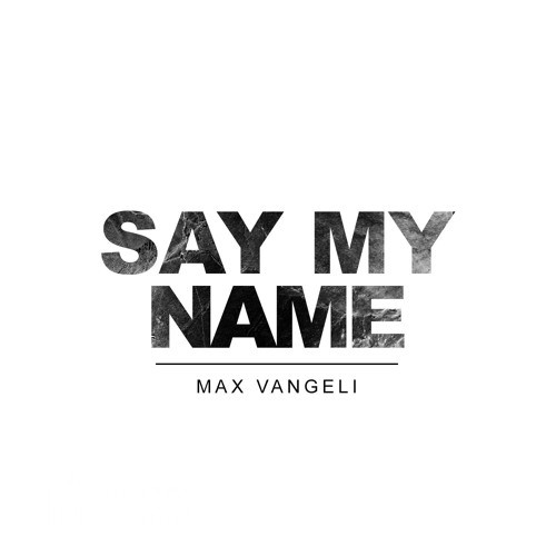 Max Vangeli - Say My Name (Original Mix).jpg