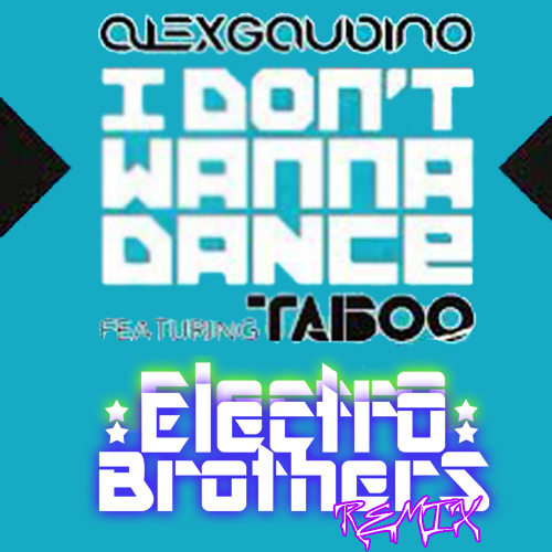 Alex Gaudino feat. Taboo - I Don't Wanna Dance (ElectroBrothers Remix) [320Kbps].jpg : Alex Gaudino feat. Taboo - I Don't Wanna Dance (ElectroBrothers Remix) [320Kbps]