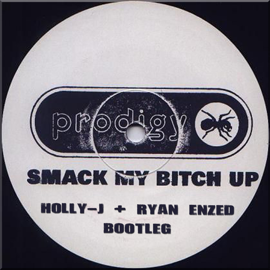 Prodigy - Smack My Bitch Up - Holly-J & Ryan Enzed Bootleg.jpg