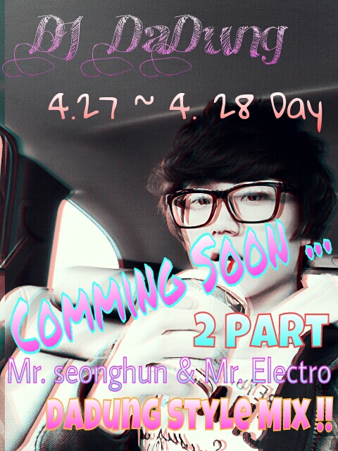 Mr. seonghun & Mr. Electro Part.2.jpg : 첫덥스텝Mix★[터짐DJ DaDung]4.27 ~ 4.28 This Week Hot Mr. 성훈씌 & Electro By DJ DaDung Mix