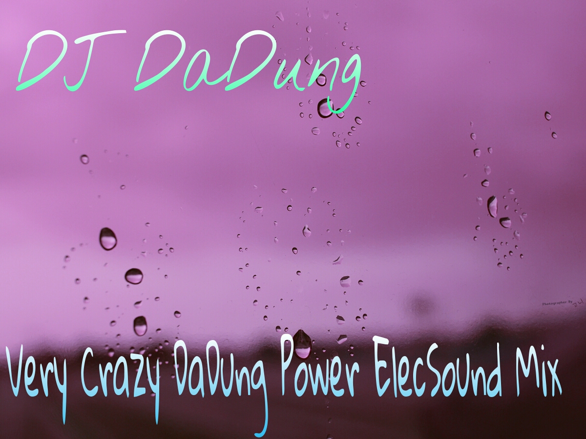 Very Crazy DaDung Power ElecSound Mix.jpg : [터짐DJ DaDung] 드디어 클싸여러분이 기다리신 불금 터짐Mix 대방출 @@@@@@@@@@@@@@@@@@@@