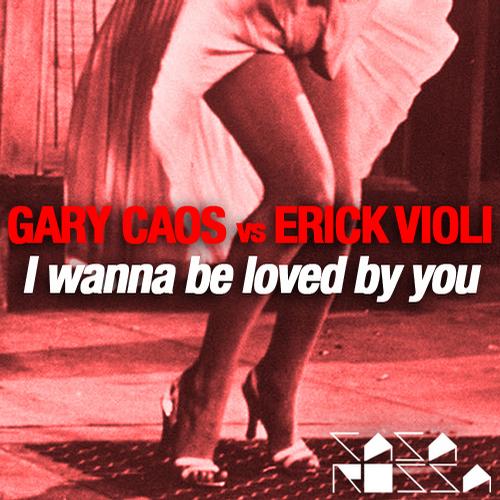 Gary Caos VS Erick Violi - I Wanna Be Loved By You.jpg