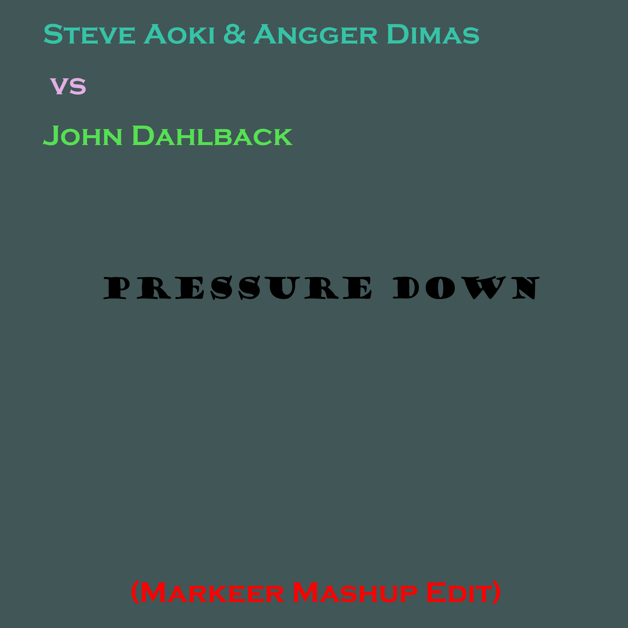 Pressure Down.png : 자작/강추★ Steve Aoki & Angger Dimas vs John Dahlback - Pressure Down (Markeer Mashup Edit)