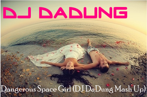 DJ DaDung - Dangerous Space Girl (DJ DaDung Mash Up).png : 제가돌아옵니다 필독 !! ) DJ DaDung - New York Invasion Code (DJ DaDung Mash Up) + 1