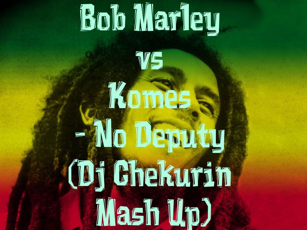 Bob Marley vs Komes - No Deputy (Dj Chekurin Mash Up).jpg