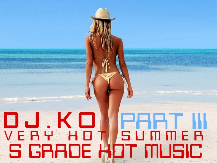 DJ.KO VERY HOT SUMMER S GRADE HOT MUSIC PART III.jpg : DJ.KO의 핫한여름!! 핫한 S급 소장 5곡 PART III 무료배포!! 퀄리티 보장!! 절대 실망 안함!! 헤드폰 필수!!