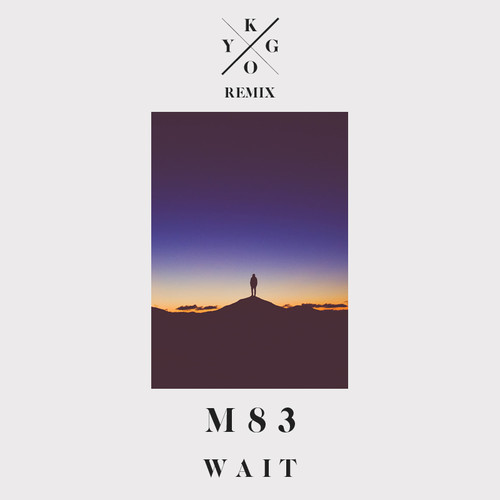 M83 - Wait (Kygo Remix).jpg