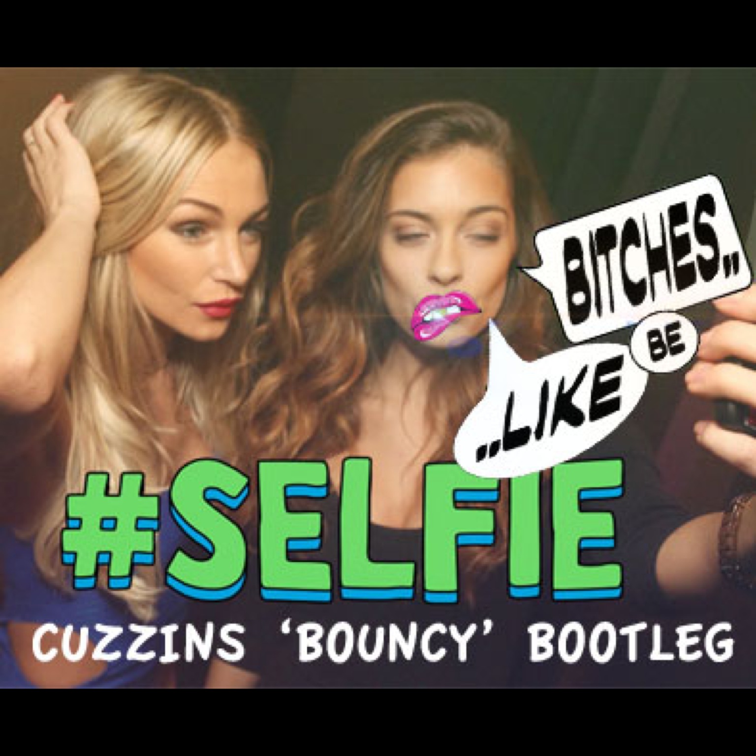 Bitches Be Like #Selfie (CUZZINS Bouncy Bootleg).jpg