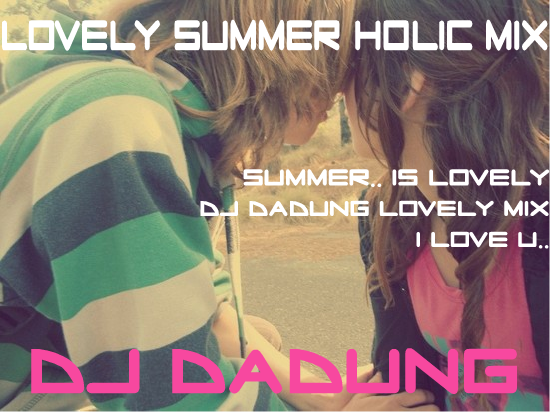 DJ DaDung - LOVELY SUMMER HOLIC MIX.png : 무료★ ※완전추천※ 핫하고 시원한 DaDung New Hot&Lovely Style // Lovely Summer Holic Mix @@!! // 좋다좋앙~~ DJ DaDung - LOVELY SUMMER HOLIC MIX.png : 무료★ ※완전추천※ 핫하고 시원한 DaDung New Hot&Lovely Style // Lovely Summer Holic Mix @@!! // 좋다좋앙~~