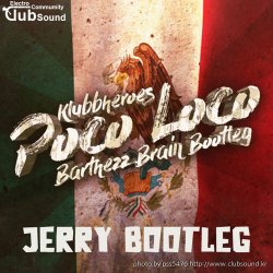Poco Loco(JERRY Bootleg)-Klubbheroes&Barthezz Brain